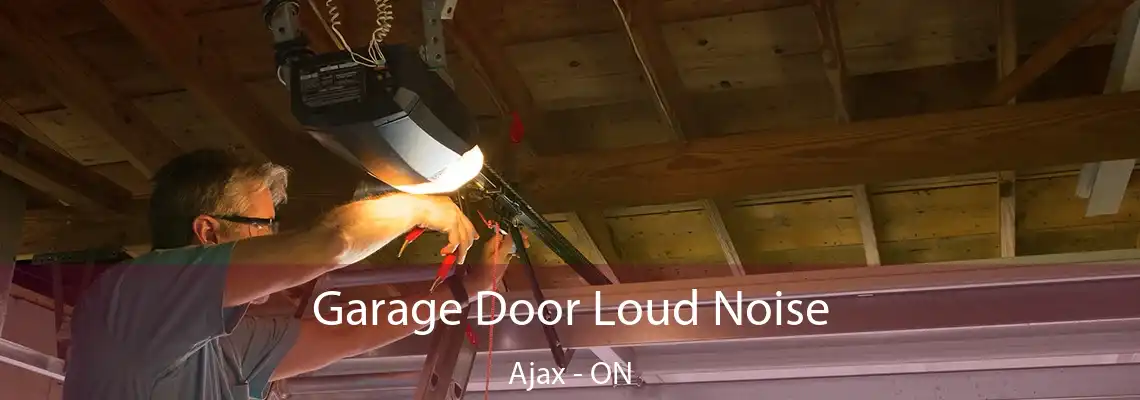 Garage Door Loud Noise Ajax - ON